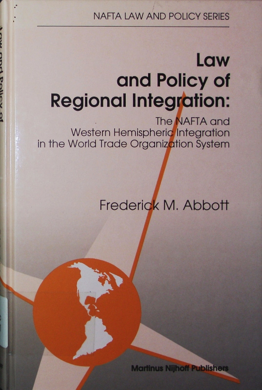Law and policy of regional integration. the NAFTA and western hemispheric integration in the World Trade Organization system. - Abbott, Frederick M.