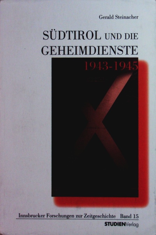 Südtirol und die Geheimdienste 1943 - 1945. - Steinacher, Gerald