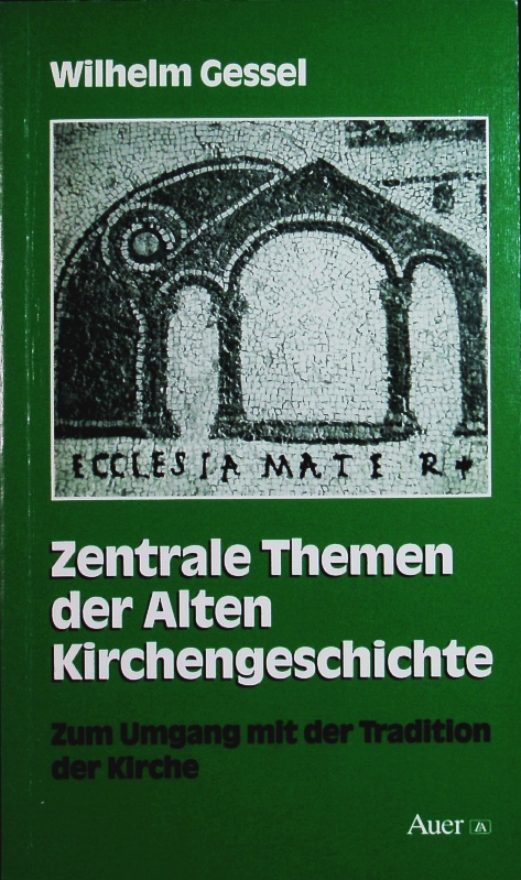 Zentrale Themen der alten Kirchengeschichte. Zum Umgang mit der Tradition der Kirche. 1. Auflage - Gessel, Wilhelm