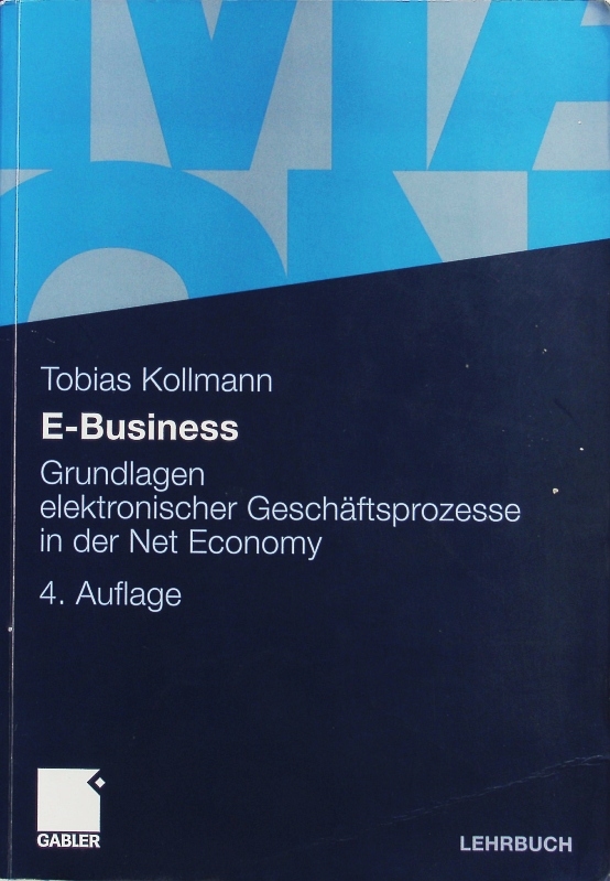 E-Business. Grundlagen elektronischer Geschäftsprozesse in der Net Economy. 4., überarb. und erw. Auflage. - Kollmann, Tobias