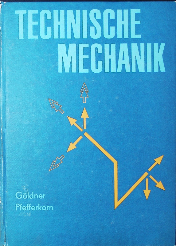 Technische Mechanik. Statik, Festigkeitslehre, Dynamik; 15 Tab. 1. Auflage - Göldner, Hans