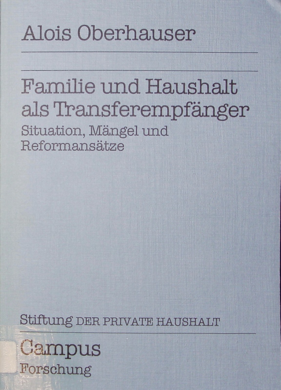 Familie und Haushalt als Transferempfänger. Situation, Mängel und Reformansätze. - Oberhauser, Alois