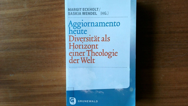 Aggiornamento heute. Diversität als Horizont einer Theologie der Welt. - Eckholt, Margit