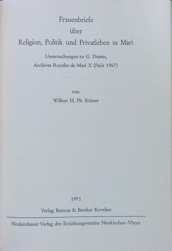 Frauenbriefe über Religion, Politik und Privatleben in Mari. Untersuchungen zu G. Dossin, Archives Royales de Mari X (Paris 1967). - Römer, Willem H. Ph.