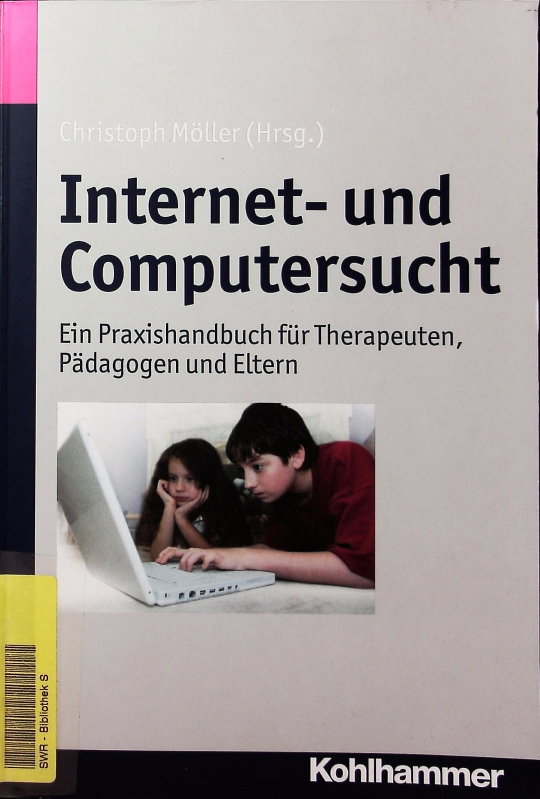 Internet- und Computersucht.. Ein Praxishandbuch für Therapeuten, Pädagogen und Eltern. 1. Auflage - Möller, Christoph