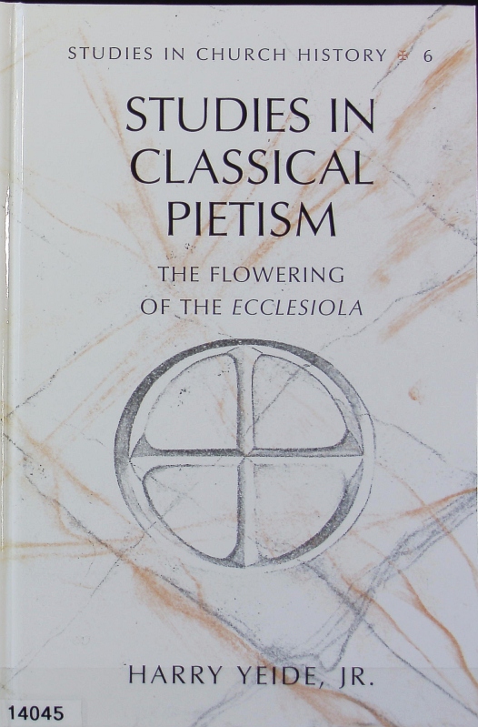Studies in classical pietism : the flowering of the ecclesiola. Studies in church history ; Vol. 6. - Yeide, Harry