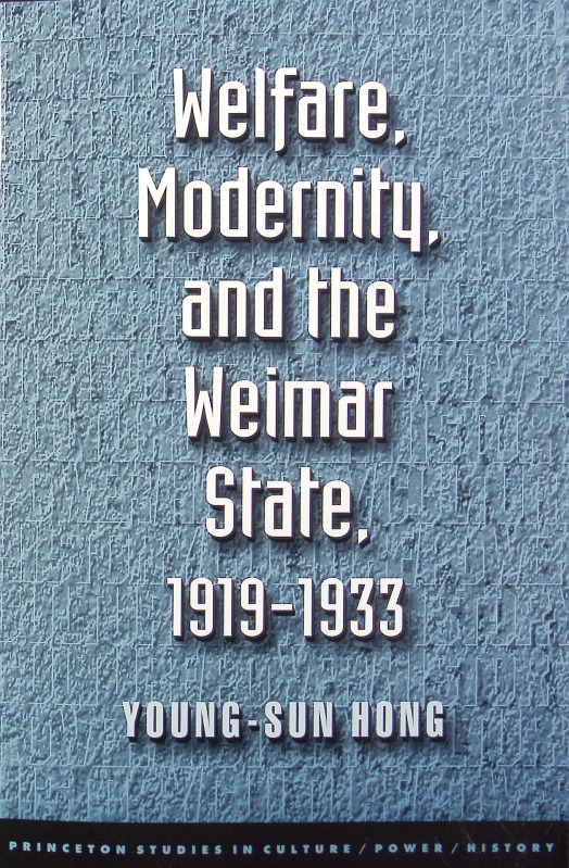 Welfare, modernity, and the Weimar State : 1919 - 1933. Princeton studies in culture, power, history. - Hong, Young-sun