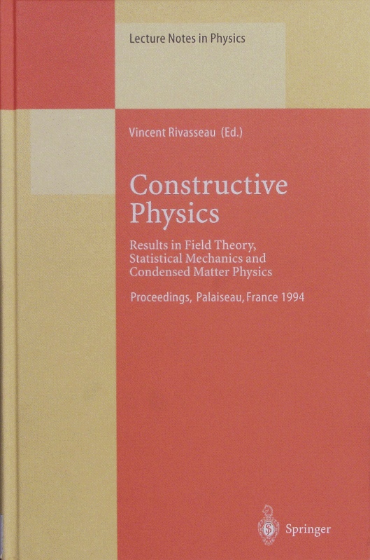 Constructive Physics Results in Field Theory, Statistical Mechanics and Condensed Matter Physics. Proceedings of the Conference Held at Ecole Polytechnique, Palaiseau, France 25-27 July 1994.