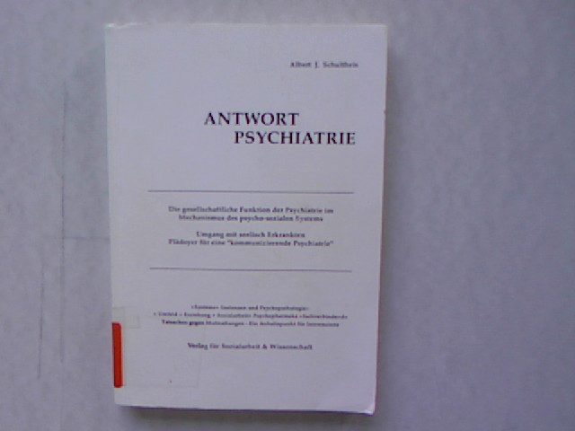 Antwort Psychiatrie. Die gesellschaftliche Funktion der Psychiatrie im Mechanismus des psycho-sozialen Systems ; Umgang mit seelisch Erkrankten. Plädoyer für eine 