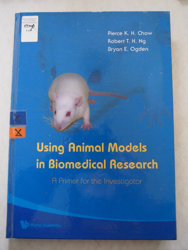 Using Animal Models in Biomedical Research. A Primer for the Investigator.  1st edition. - Chow, Pierce K. H., Robert T. H. Ng and Bryan E. Ogden