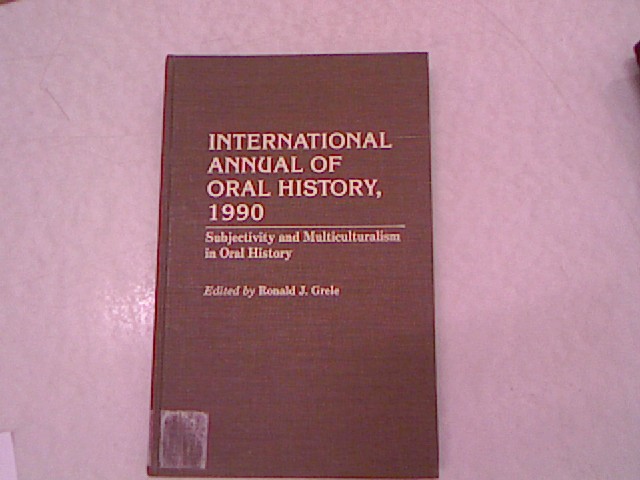 International Annual of Oral History, 1990: Subjectivity and Multiculturalism in Oral History. - Grele, Ronald J.