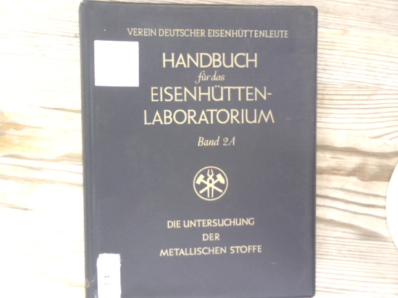 Handbuch für das Eisenhüttenlaboratorium. Bd. 2 A: Die Untersuchung der metallischen Stoffe. - Chemikerausschuß des Vereins Deutscher Eisenhüttenleute [Hrsg.]