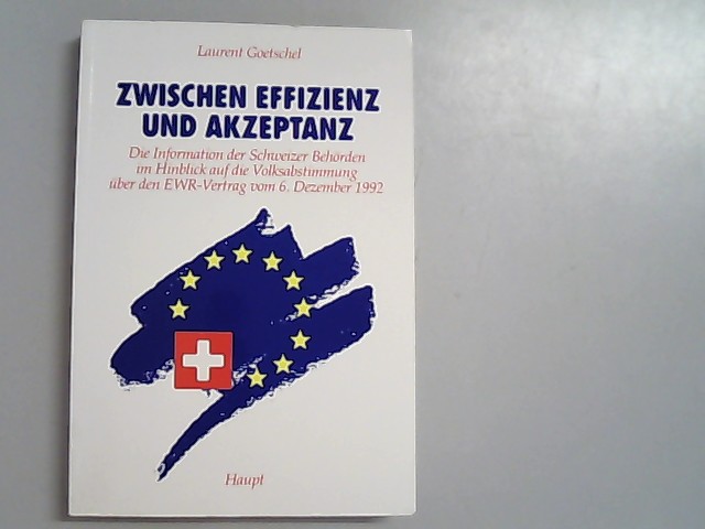 Zwischen Effizienz und Akzeptanz. Die Information der Schweizer Behörden im Hinblick auf die Volksabstimmung über den EWR-Vertrag vom 6. Dezember 1992. - Goetschel, Laurent,