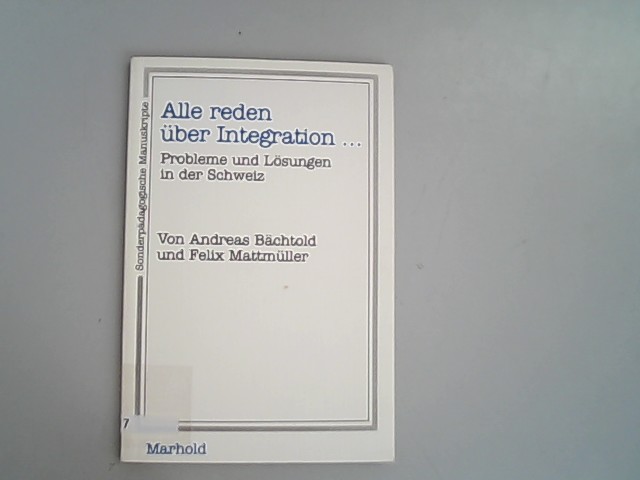 Alle reden über Integration .... Probleme und Lösungen in der Schweiz. - Bächtold, Andreas und Felix Mattmüller,