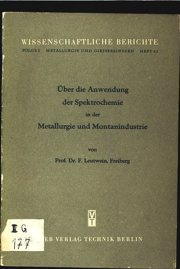 Über die Anwendung der Spektrochemie in der Metallurgie und Montanindustrie. Wissenschaftliche Berichte. Folge 1, H. 62. - Leutwein, F.