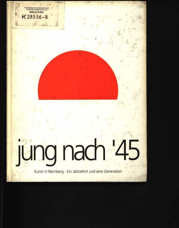 Jung nach '45 Kunst in Nürnberg, ein Jahrzehnt und eine Generation; [aus Anlass der gleichnamigen Ausstellung vom 20. Mai bis 9. Juli 1995 im Schloss Faber-Castell, Stein bei Nürnberg - Beck, Rainer