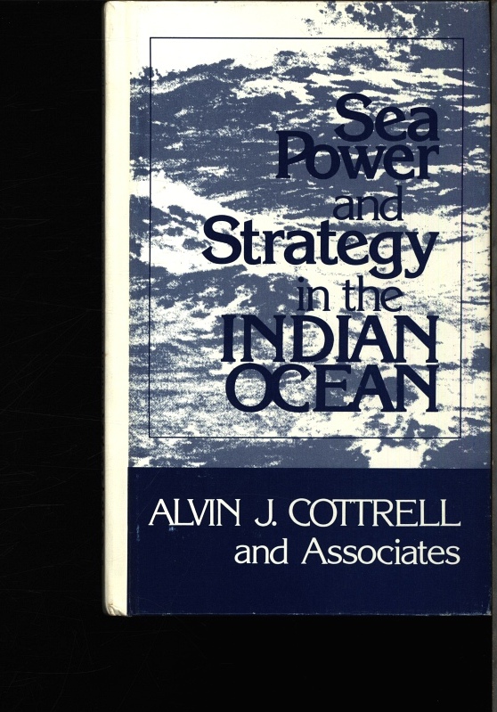 Sea power and strategy in the Indian Ocean. Alvin J[ames] Cottrell and ass. Publ. in coop. with the Center for Strategic & International Studies, Georgetown Univ. - Cottrell, Alvin James