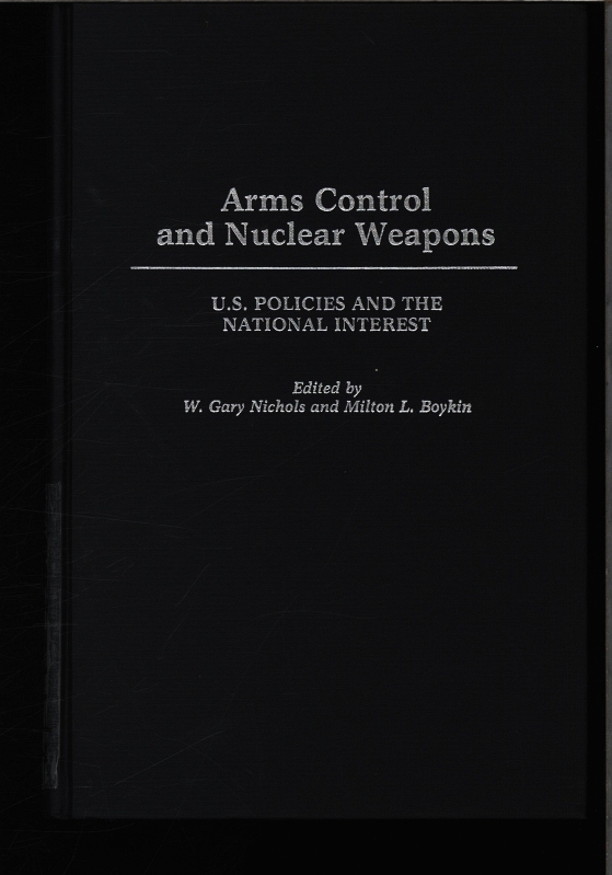 Arms control and nuclear weapons. US policies and the nat. interest ; [papers originally presented at the Citadel Symposium on Arms Control and Nuclear Weapons, held at the Citadel, Charleston, SC, 1985.