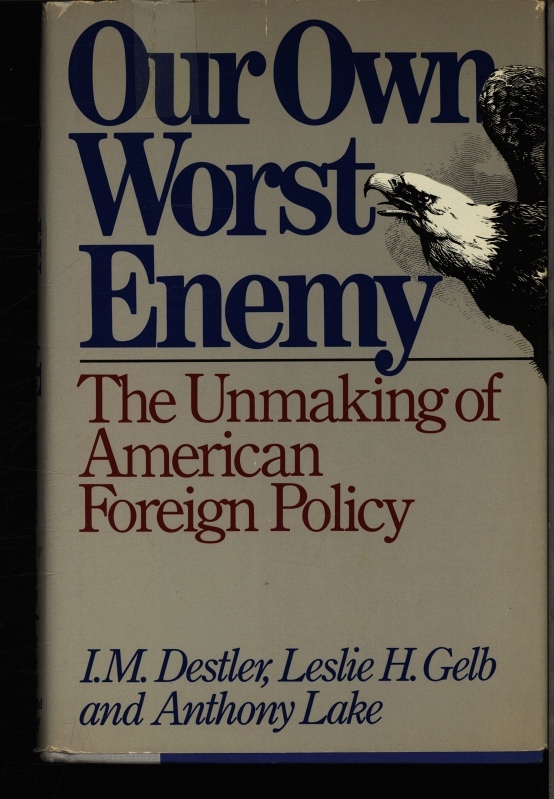 Our own worst enemy. The unmaking of American foreign policy. - Destler, Irving MacArthur