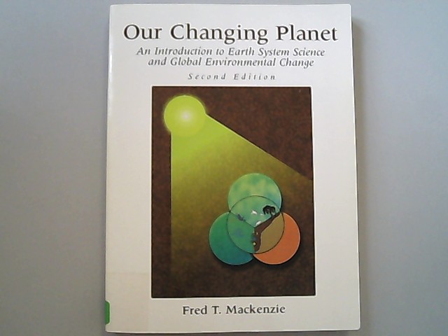 Our Changing Planet: Earth System Science and Global Environmental Change. - MacKenzie, Fred T.,