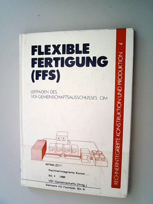 Rechnerintegrierte Konstruktion und Produktion Teil: Bd. 4., Flexible Fertigung FFS. - VDI-Gesellschaft Produktionstechnik,