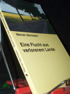 Eine Flucht aus verlorenem Lande : Erzählung / Werner Herrmann - Herrmann, Werner (Verfasser)