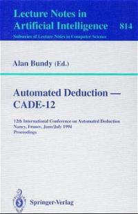 Automated Deduction  -  CADE-12: 12th International Conference on Automated Deduction Nancy, France, June 26-July 1, 1994 Proceedings (Lecture Notes in ... / Lecture Notes in Artificial Intelligence)