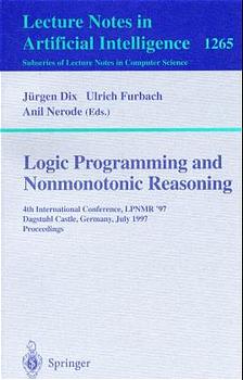 Logic Programming and Nonmonotonic Reasoning: Fourth International Conference, LPNMR'97, Dagstuhl Castle, Germany, July 28-31, 1997, Proceedings ... / Lecture Notes in Artificial Intelligence) - Nerode, Anil, Ulrich Fuhrbach and J??rgen Dix