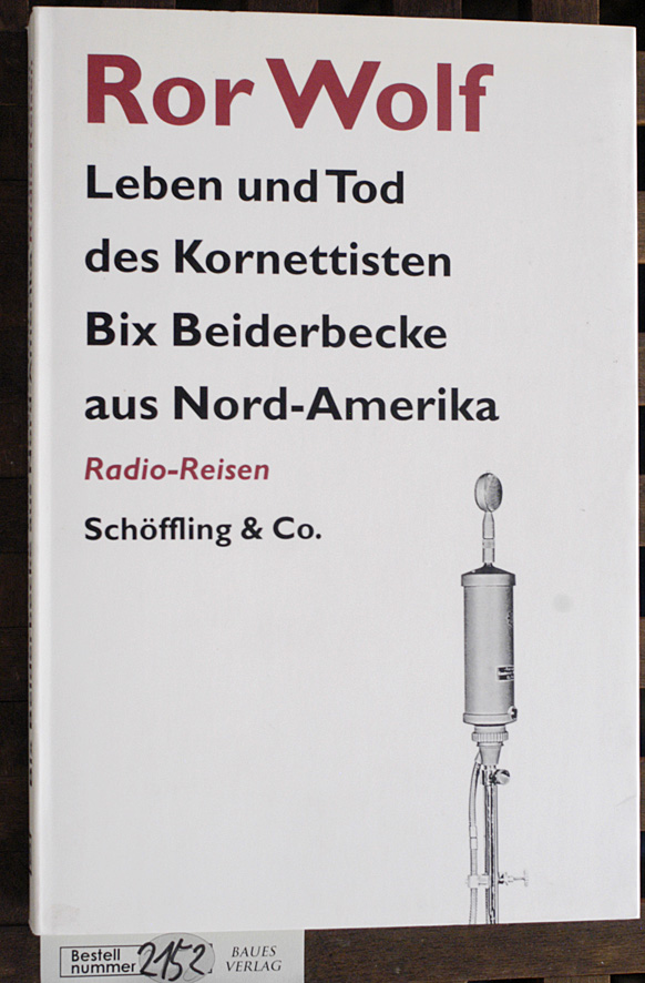 Ror Wolf. Leben und Tod des Kornettisten Bix Beiderbecke aus Nord-Amerika Radio-Reisen 1. Auflage - Wolf, Rolf.
