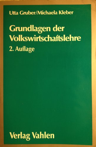 Grundlagen der Volkswirtschaftslehre. von Utta Gruber ; Michaela Kleber 2., überarb. und erw. Aufl. - Gruber, Utta und Michaela Kleber