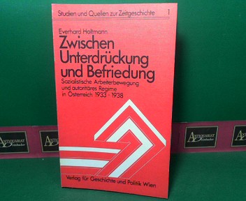 Holtmann, Everhard:  Zwischen Unterdrckung und Befriedung - Sozialistische Arbeiterbewegung und autoritres Regime in sterreich 1933 - 1938. (= Studien und Quellen zur Zeitgeschichte, Band 1). 