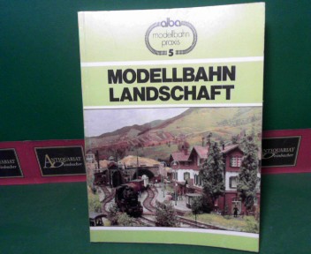 Modellbahn-Landschaft. Viele praktische Tips für Planung und Gestaltung. (= Alba Modellbahn Praxis, Band 5).
