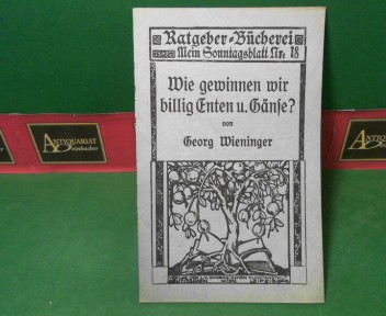 Wieninger, Georg:  Wie gewinnen wir billig Enten und Gänse. (= Ratgeber-Bücherei, Nr.18). 