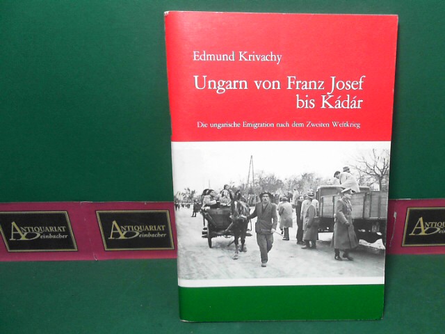 Krivachy, Edmund:  Ungarn von Franz Josef bis Kadar - Die ungarische Emigration nach dem Zweiten Weltkrieg. 