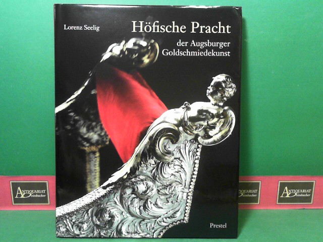 Seelig, Lothar:  Hfische Pracht der Augsburger Goldschmiedekunst. 