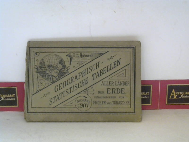 Hbner, Otto und Franz von Juraschek:  Otto Hbners Geographisch-Statistische Tabellen aller Lnder der Erde - 56. Ausgabe fr das Jahr 1907. 