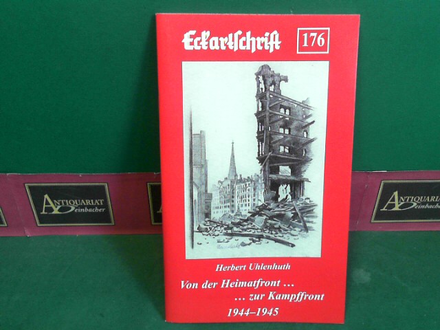 Uhlenhuth, Herbert:  Von der Heimatfront... zur Kampffront 1944-1945. (= Eckartschrift, Band 176). 