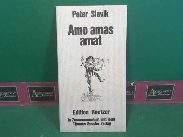 Slavik, Peter:  Amo Amas Amat - Ein Stck. (= Der Souffleurkasten). 