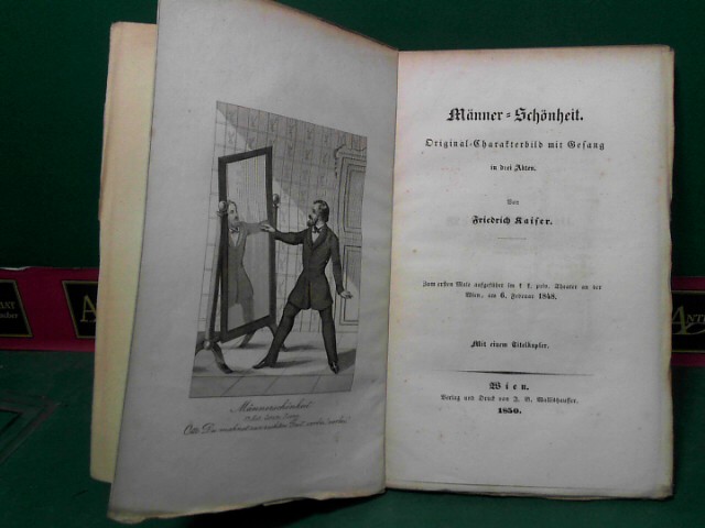 Kaiser, Friedrich:  Mnner-Schnheit. Original-Charakterbild mit Gesang in drei Akten. Zum ersten Male aufgefhrt im k.k.priv.Theater an der Wien, am 6.Februar 1848. 
