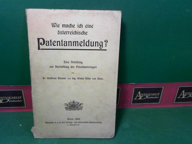 Dimmer, Gottfried und Walter Ritter von Molo:  Wie mache ich eine sterreichische Patentanmeldung - Eine Anleitung zur Herstellung der Patentunterlagen. 