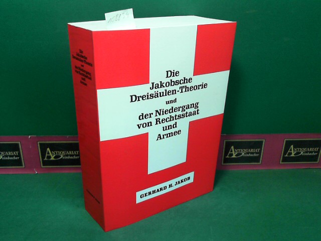 Die Jakobsche Dreisäulen-Theorie und der Niedergang von Rechtsstaat und Armee.  (= Niedergang von Rechtsstaat und Armee in der Schweiz. Band 1).