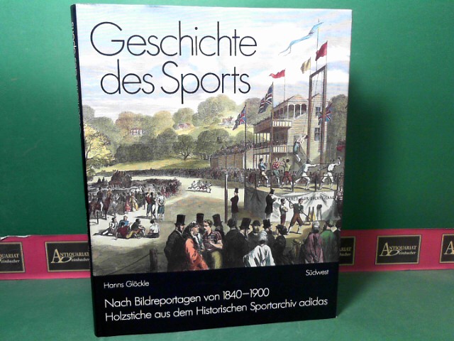 Glckle, Hanns:  Geschichte des Sports nach Bildreportagen von 1840-1900. Holzstiche aus dem Historischen Sportarchiv adidas. 