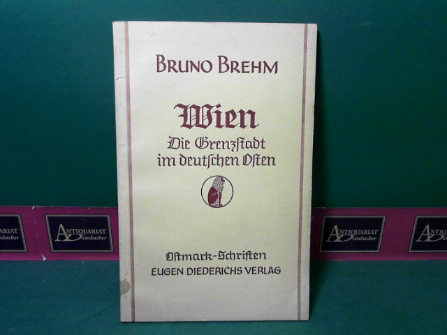 Brehm, Bruno:  Wien - Die Grenzstadt im deutschen Osten. (= Ostmark-Schriften). 