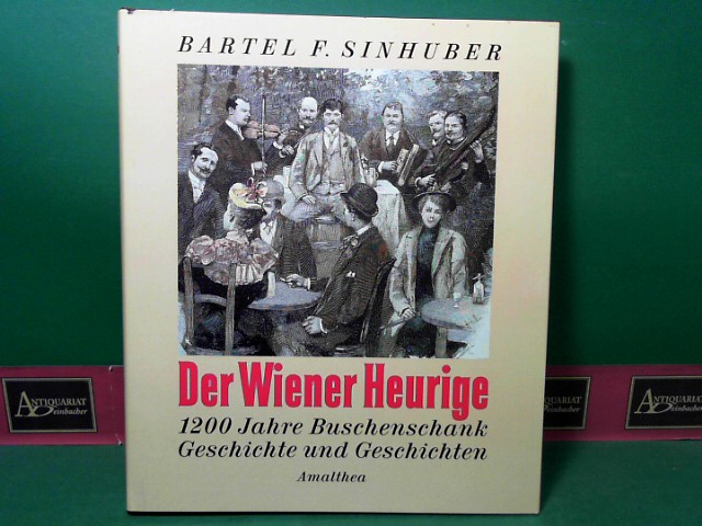 Sinhuber, Bartel F.:  Der Wiener Heurige - 1200 Jahre Buschenschank. Geschichte und Geschichten. 