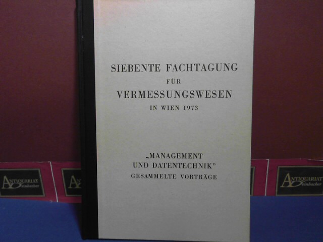 Siebente Fachtagung für Vermessungswesen in Wien 1973. Management und Datentechnik. Gesammelte Vorträge.