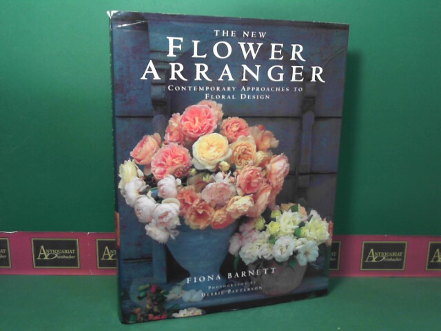Barnett, Fiona, Roger Egerickx und Debbie Patterson:  The New Flower Arranger - Contemporary Approaches to Floral Design. 