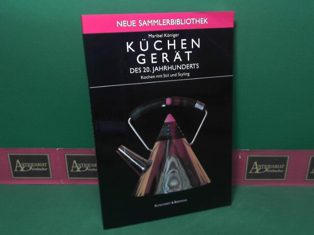 Königer, Maribel:  Küchengeräte des 20. Jahrhunderts - Kochen mit Stil und Styling. (= Neue Sammlerbibliothek). 