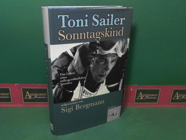 Sailer, Toni und Sigi Bergmann:  Toni Sailer Sonntagskind. Das Leben eines auergewhnlichen Sportlers. 