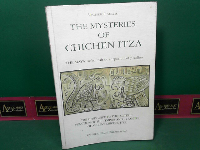 The Mysteries of Chichen Itza - The MAya: solar cult of serpent and phallus. - The First Guide to the Esoteric Function of the Temples and Pyramids of Ancient Chichen Itza.