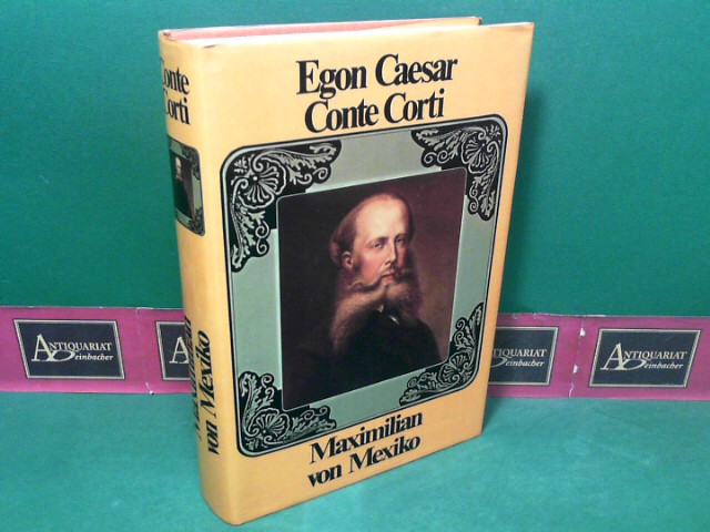 Corti, Egon Caesar Conte:  Maximilian von Mexiko - Die Tragdie eines Kaisers. Roman. 